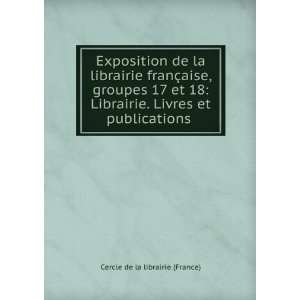 Exposition de la librairie franÃ§aise, groupes 17 et 18 Librairie 