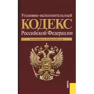 Ugolovno ispolnitelny kodeks Rossiskoi Federatsii po sostoyaniyu na 