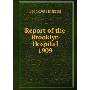    Report of the Brooklyn Hospital. 1909 Brooklyn Hospital Books
