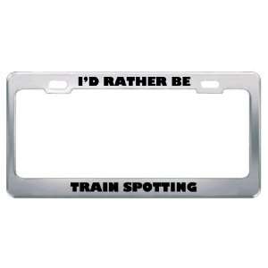  ID Rather Be Train Spotting Metal License Plate Frame Tag 