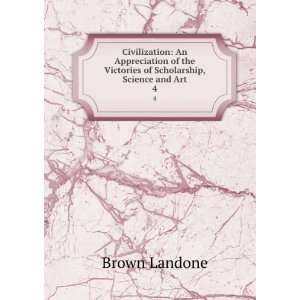   the Victories of Scholarship, Science and Art. 4 Brown Landone Books