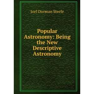  Popular Astronomy Being the New Descriptive Astronomy 