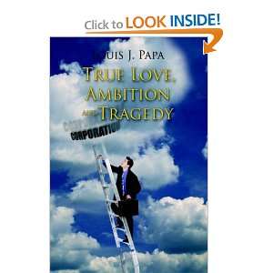   True Love, Ambition and Tragedy (9781425933173) Louis J. Papa Books