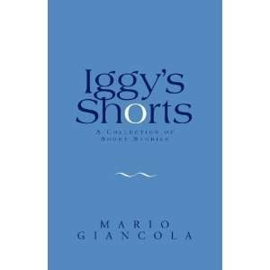Iggys Shorts A Collection Of Short Stories Mario Giancola 