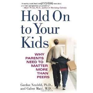 By Gordon Neufeld, Gabor Mate M.D. Hold On to Your Kids Why Parents 