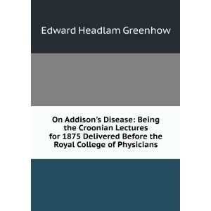  On Addisons Disease Being the Croonian Lectures for 1875 