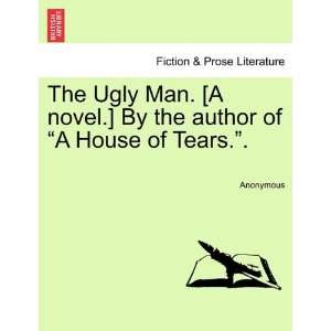  The Ugly Man. [A novel.] By the author of A House of 