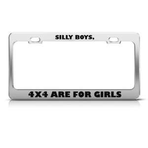 Silly Boys 4 X 4 Are For Girls Humor Funny Metal license plate frame 