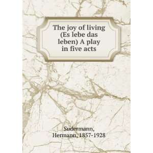  The joy of living (Es lebe das Leben) A play in five acts 