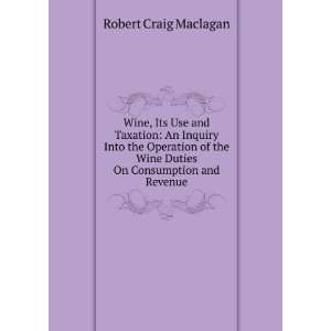   Wine Duties On Consumption and Revenue Robert Craig Maclagan Books