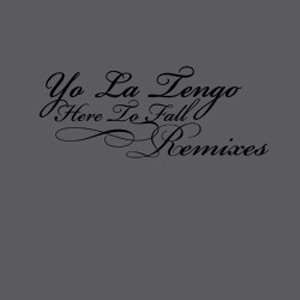  Here To Fall Remixes Yo La Tengo Music