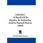 NEW Labrador A Sketch of Its Peoples, Its Industrie