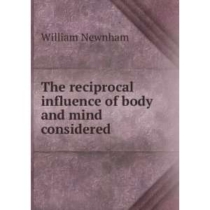  The reciprocal influence of body and mind considered, as 