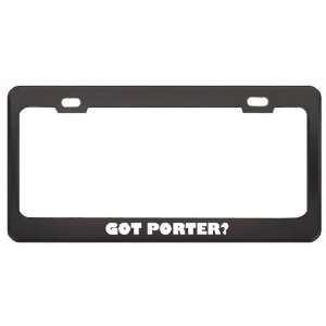 Got Porter? Boy Name Black Metal License Plate Frame Holder Border Tag
