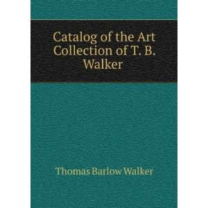  Catalog of the Art Collection of T. B. Walker . Thomas 