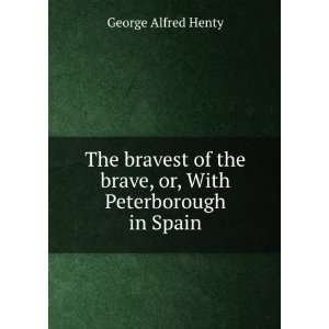  The bravest of the brave, or, With Peterborough in Spain 