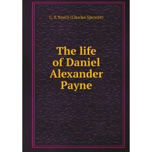  The life of Daniel Alexander Payne C. S. Smith (Charles 