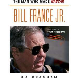   Man Who Made Nascar Bill France Jr. By H.A. Branham