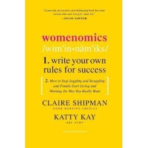  By Claire Shipman, Katty Kay Womenomics Write Your Own 
