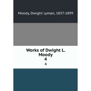  Works of Dwight L. Moody. 4 Dwight Lyman, 1837 1899 Moody Books