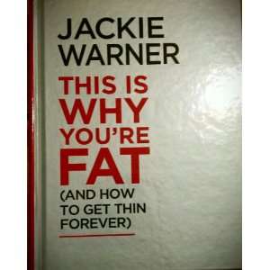 THIS IS WHY YOURE FAT (AND HOW TO GET THIN FOREVER) BY Warner, Jackie 