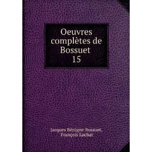   de Bossuet . 15 FranÃ§ois Lachat Jacques BÃ©nigne Bossuet Books