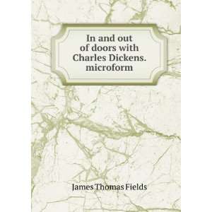   of doors with Charles Dickens. microform James Thomas Fields Books