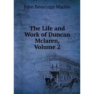   and Work of Duncan Mclaren, Volume 2 John Beveridge Mackie Books