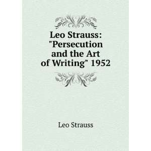   Leo Strauss Persecution and the Art of Writing 1952 Leo Strauss
