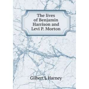   lives of Benjamin Harrison and Levi P. Morton Gilbert L Harney Books