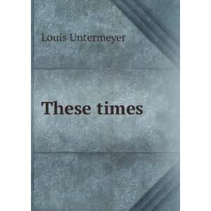  These times Louis Untermeyer Books