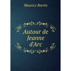  Autour de Jeanne dArc Maurice BarrÃ¨s Books