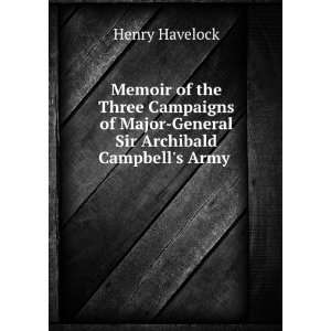   Major General Sir Archibald Campbells Army . Henry Havelock Books