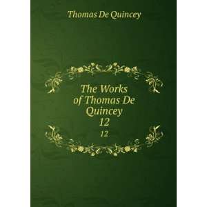    The Works of Thomas De Quincey. 12 Thomas De Quincey Books