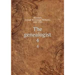   genealogist. 4 George W. (George William), 1839 1905 Marshall Books